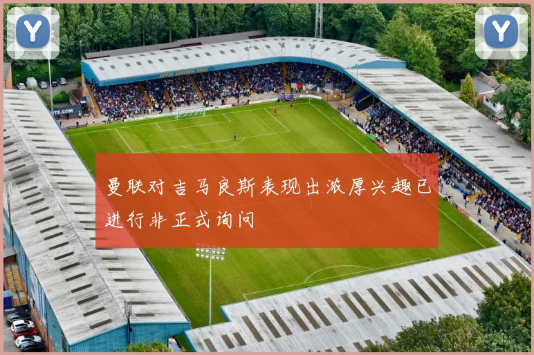 曼联对吉马良斯表现出浓厚兴趣已进行非正式询问